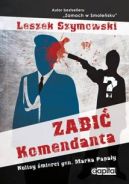 Okładka - Zabić Komendanta. Kulisy śmierci gen. Marka Papały