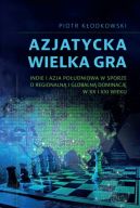 Okładka ksiązki - Azjatycka Wielka Gra. Indie i Azja Południowa w sporze o regionalną i globalną dominację w XX i XXI wieku