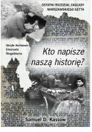 Okadka - KTO NAPISZE NASZ HISTRORI. OSTATNI ROZDZIA ZAGADY WARSZAWSKIEGO GETTA.