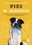 Okładka - Pies w mieście. Jak wypracować dobre nawyki, by spokojnie żyć z psem w miejskiej dżungli