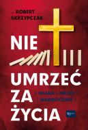Okładka - Nie umrzeć za życia. Wiara Krzyż Nawrócenie