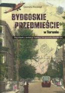 Ok�adka ksi�zki - Bydgoskie Przedmie�cie w Toruniu. Poczt�wki z kolekcji Tamary i Krzysztofa Klunder�w