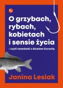 Ok�adka - O grzybach, rybach, kobietach i sensie �ycia - czyli rozm�wki z Alusiem Curuni�