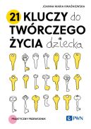 Ok�adka - 21 kluczy do tw�rczego �ycia dziecka. Praktyczny przewodnik