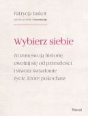 Ok�adka - Wybierz siebie. Zrozum swoj� histori�, uwolnij si� od przesz�o�ci i stw�rz �wiadomie �ycie, kt�re pokochasz