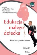 Okadka - Edukacja maego dziecka. Tom 13. Konteksty owiatowe