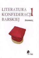 Okadka ksizki - Literatura Konfederacji Barskiej. Tom 1: Dramaty