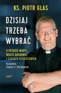 Okadka ksizki - Dzisiaj trzeba wybra. O potdze Maryi, walce duchowej i czasach ostatecznych