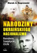 Okładka ksiązki - Narodziny ukraińskiego nacjonalizmu. Bandera, Szeptycki, OUN
