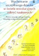 Okładka - Wychowanie szczęśliwego dziecka w świetle rewolucyjnych odkryć naukowych