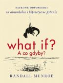 Okadka ksiki - What if? A co gdyby? Naukowe odpowiedzi na absurdalne i hipotetyczne pytania