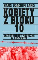 Okładka - Kobiety z bloku 10. Eksperymenty medyczne w Auschwitz