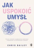 Okładka - Jak uspokoić umysł. Proste techniki zwiększania uważności i wydajności w dzisiejszych czasach