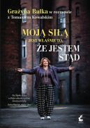 Ok�adka ksi�zki - Moj� si�� jest w�a�nie to, �e jestem st�d. Gra�yna Bu�ka w rozmowie z Tomaszem Kowalskim