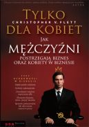 Okadka - Tylko dla kobiet. Jak mczyni postrzegaj biznes oraz kobiety w biznesie