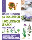Okładka ksiązki - Domowy przewodnik po roślinach i po roślinnych lekach naszych babć