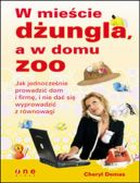 Ok�adka - W mie�cie d�ungla, a w domu zoo. Jak jednocze�nie prowadzi� dom i firm�, i nie da� si� wyprowadzi� z r�wnowagi