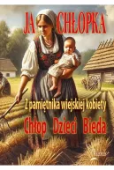 Ok�adka ksi�zki - Ja Ch�opka. Z pami�tnika wiejskiej kobiety. Ch�op. Dzieci. Bieda