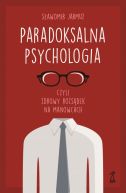 Okadka - PARADOKSALNA PSYCHOLOGIA czyli zdrowy rozsdek na manowcach