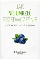 Ok�adka ksi�zki - Jak nie umrze� przedwcze�nie. Ca�a prawda o zdrowym �ywieniu