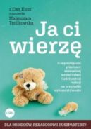 Okładka książki - Ja ci wierzę. O zapobieganiu przemocy seksualnej wobec dzieci i adekwatnej reakcji na przypadki wykorzystywania