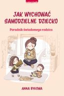 Ok�adka - Jak wychowa� samodzielne dziecko. Poradnik �wiadomego rodzica