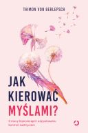 Okadka - Jak kierowa mylami? O mocy hipnoterapii i odzyskiwaniu kontroli nad yciem