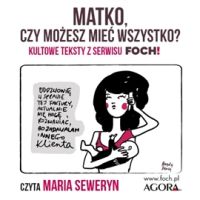 Ok�adka ksi��ki - Matko, czy mo�esz mie� wszystko?: Kultowe teksty z serwisu FOCH!