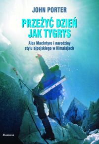 Ok�adka ksi��ki - Prze�y� dzie� jak tygrys. Alex MacIntyre i narodziny stylu alpejskiego w Himalajach