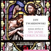 Ok�adka ksi��ki - Kilka my�li o �wi�tym Janie Chrzcicielu