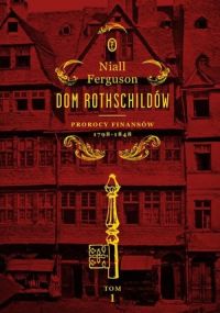 Okadka ksiki - Dom Rothschildw. Prorocy finansw 1798-1848