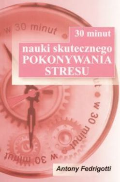 Okadka ksiki - 30 minut nauki skutecznego pokonywania stresu