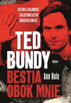 Okadka ksiki - Ted Bundy. Bestia obok mnie. Historia znajomoci z najsynniejszym morderc wiata