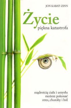 Okadka ksiki - ycie, pikna katastrofa. Mdroci ciaa i umysu moesz pokona stres, choroby i bl