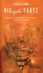 Okadka ksiki - Nie tylko Pary  Przewodnik subiektywny po regionach i winnicach Francji
