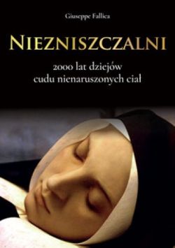 Okadka ksiki - Niezniszczalni. 2000 lat dziejw cudu nienaruszonych cia