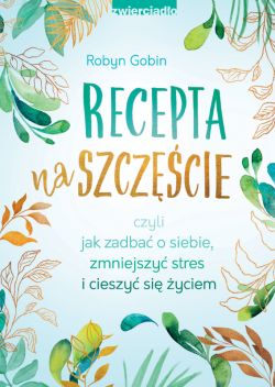 Okadka ksiki - Recepta na szczcie. czyli jak zadba o siebie, zmniejszy stres i cieszy si ycie