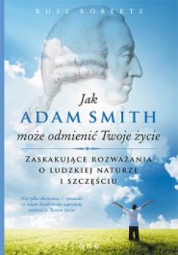 Okadka ksiki - Jak Adam Smith moe odmieni Twoje ycie. Zaskakujce rozwaania o ludzkiej naturze i szczciu