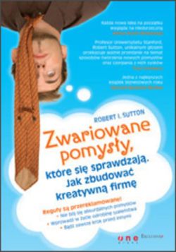 Okadka ksiki - Zwariowane pomysy, ktre si sprawdzaj. Jak zbudowa kreatywn firm