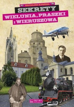 Okadka ksiki - Sekrety Wielunia, Praszki i Wieruszowa