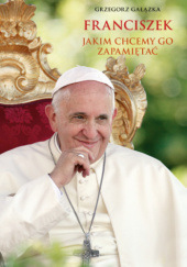 Okadka ksiki - Franciszek, jakim chcemy go zapamita