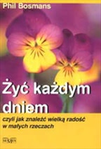 Okładka książki - Żyć każdym dniem, czyli jak znaleźć wielką radośc w małych rzeczach