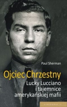 Okadka ksiki - Ojciec chrzestny. Lucky Luciano i tajemnice amerykaskiej mafii