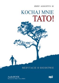 Okadka ksiki - Kochaj mnie tato! Medytacje o ojcostwie