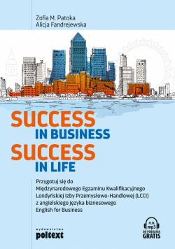 Okadka ksiki - Success in Business, Success in Life. Przygotuj si do  Midzynarodowego Egzaminu Kwalifikacyjnego  Londyskiej Izby Przemysowo-Handlowej (LCCI)  z angielskiego jzyka biznesowego English for Business