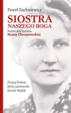 Okadka ksiki - Siostra naszego Boga. Niezwyka historia Hanny Chrzanowskiej