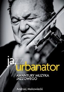 Okadka ksiki - Ja, Urbanator. Awantury muzyka jazzowego