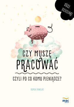 Okadka ksiki - Czy musz pracowa, czyli po co komu pienidze?