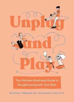 Okładka książki - Unplug and play: the ultimate illustrated guide to roughhousing with your kids