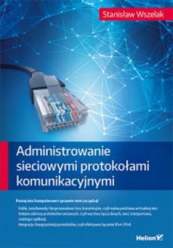 Okadka ksiki - Administrowanie sieciowymi protokoami komunikacyjnymi